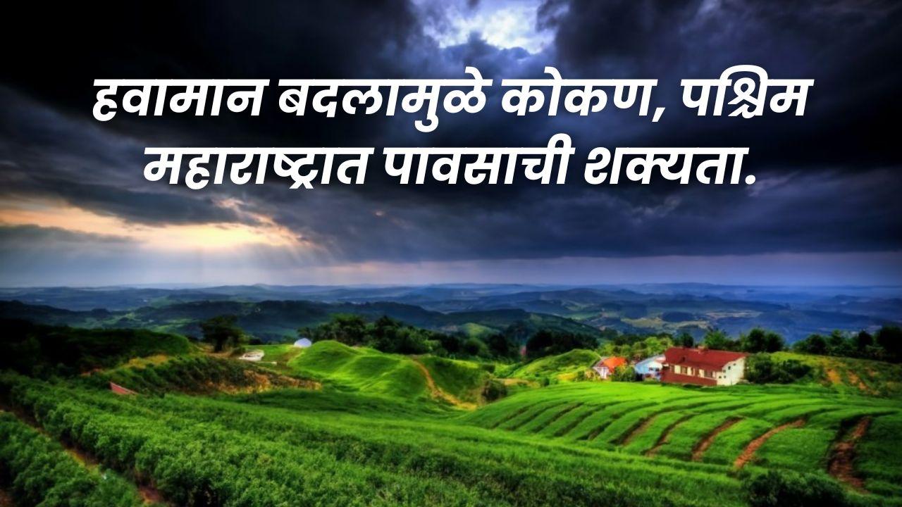 Weather Change : हवामान बदलामुळे कोकण, पश्चिम महाराष्ट्रात पावसाची शक्यता. 
