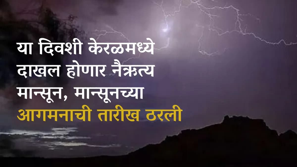 या दिवशी केरळमध्ये दाखल होणार नैऋत्य मान्सून, मान्सूनच्या आगमनाची तारीख ठरली