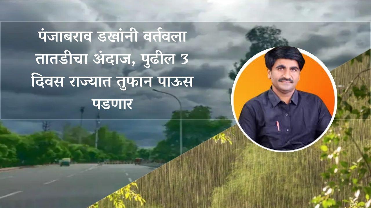 पंजाबराव डखांनी वर्तवला तातडीचा अंदाज, पुढील 3 दिवस राज्यात तुफान पाऊस पडणार