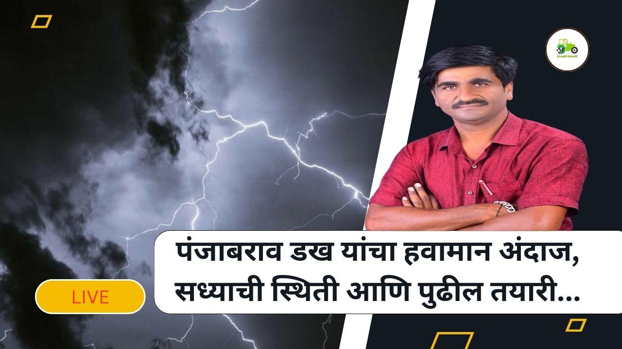 पंजाबराव डख यांचा हवामान अंदाज, सध्याची स्थिती आणि पुढील तयारी...