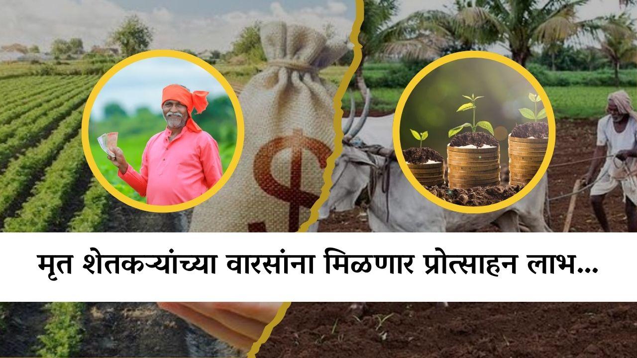 मृत शेतकऱ्यांच्या वारसांना मिळणार प्रोत्साहन लाभ…