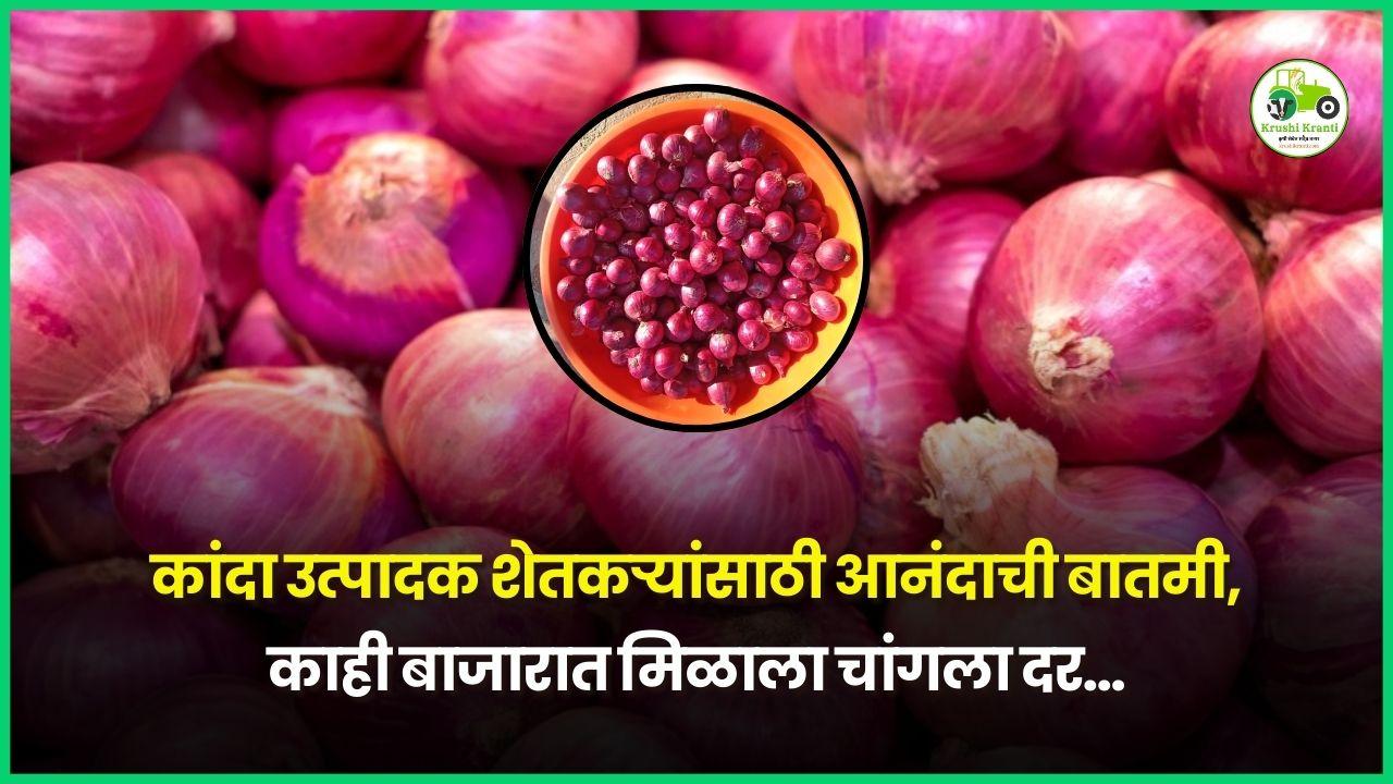 कांदा उत्पादक शेतकऱ्यांसाठी आनंदाची बातमी, काही बाजारात मिळाला चांगला दर…