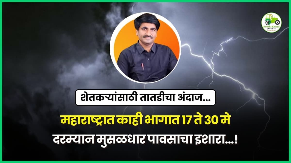 महाराष्ट्रात 17 ते 30 मे दरम्यान मुसळधार पावसाचा इशारा…!