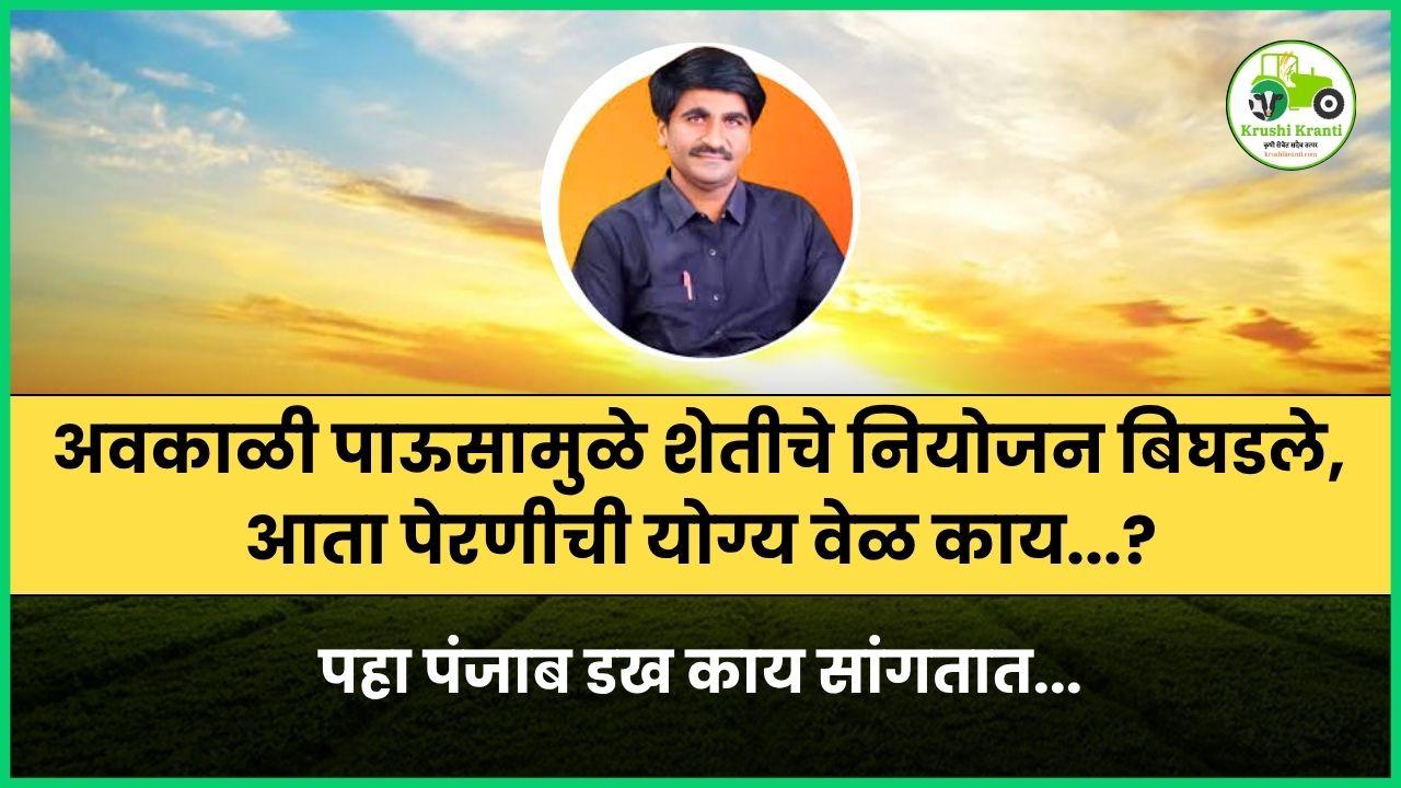 अवकाळी पाऊसामुळे शेतीचे नियोजन बिघडले, आता पेरणीची योग्य वेळ काय...?