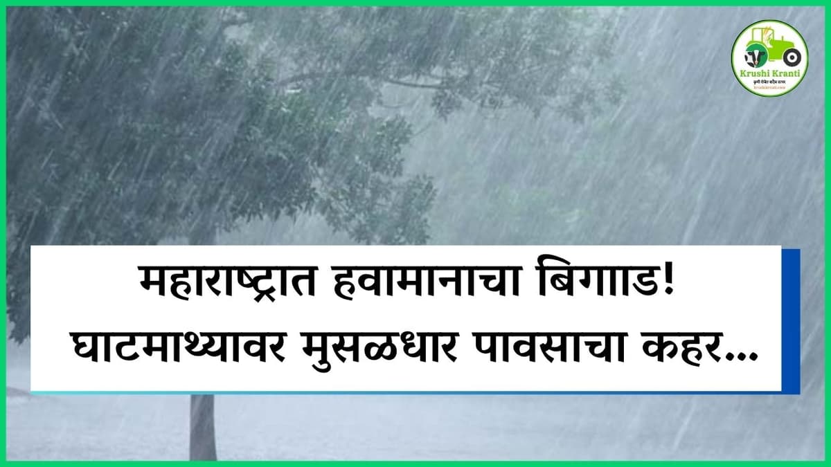 महाराष्ट्रात हवामानाचा बिगााड! घाटमाथ्यावर मुसळधार पावसाचा कहर…