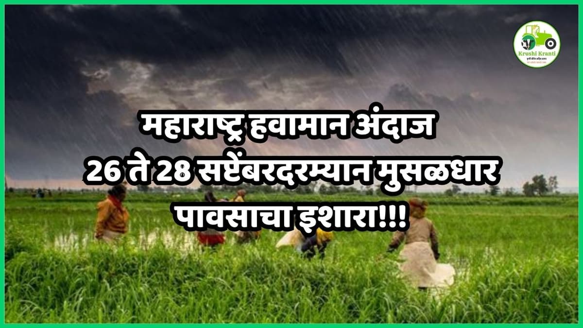 महाराष्ट्र हवामान अंदाज - 26 ते 28 सप्टेंबरदरम्यान मुसळधार पावसाचा इशारा!!!