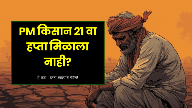 PM किसान 21वा हप्ता मिळाला नाही? हे कराआणि तात्काळ हप्ता मिळवा!