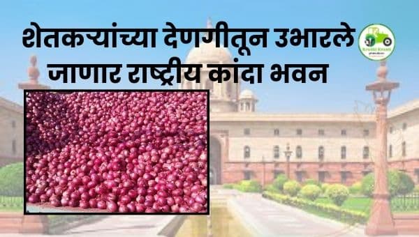 शेतकऱ्यांच्या देणगीतून उभारले जाणार राष्ट्रीय कांदा भवन | कांदा उत्पादकांसाठी ऐतिहासिक उपक्रम