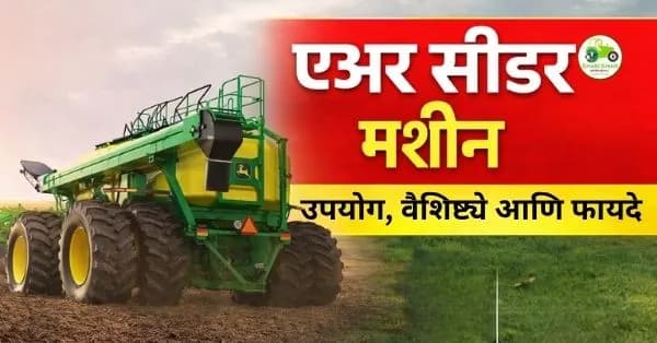 एअर सीडर मशीन: उपयोग, वैशिष्ट्ये आणि फायदे