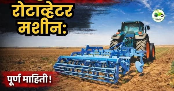 रोटाव्हेटर मशीन: उपयोग, वैशिष्ट्ये, फायदे आणि किंमत संपूर्ण माहिती
