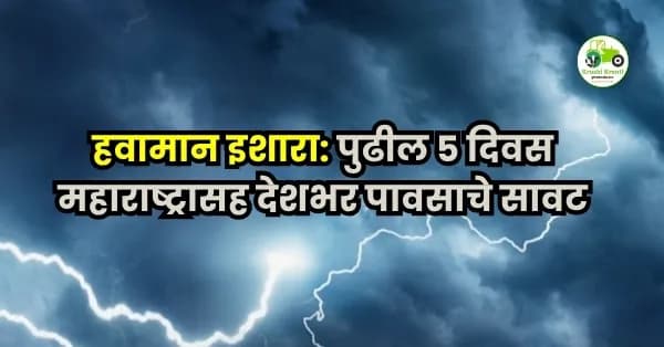 हवामान इशारा: पुढील ५ दिवस महाराष्ट्रासह देशभर पावसाचे सावट