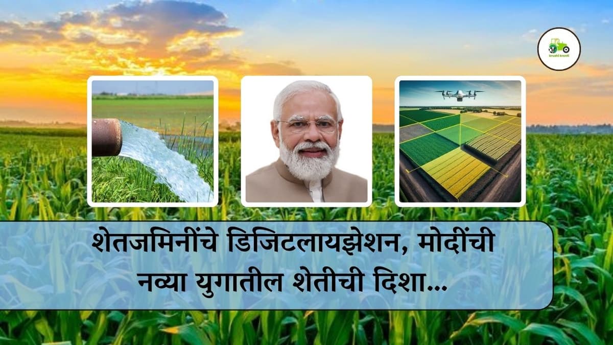 शेतजमिनींचे डिजिटलायझेशन, मोदींची नव्या युगातील शेतीची दिशा…