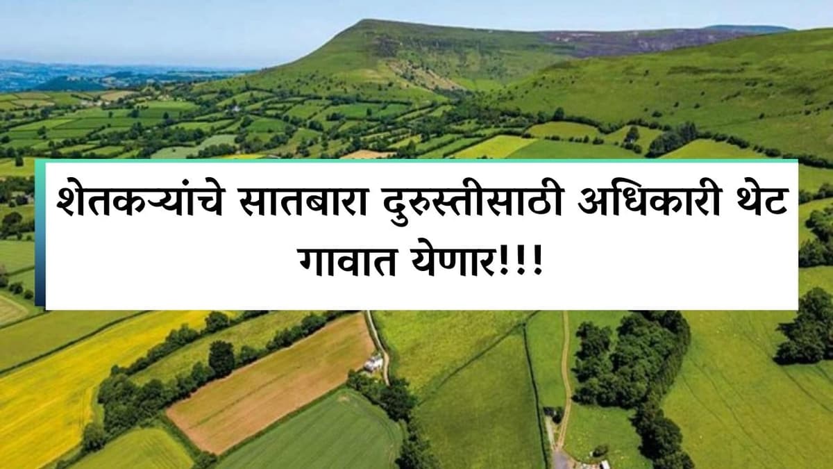 शेतकऱ्यांचे सातबारा दुरुस्तीसाठी अधिकारी थेट गावात येणार!!!