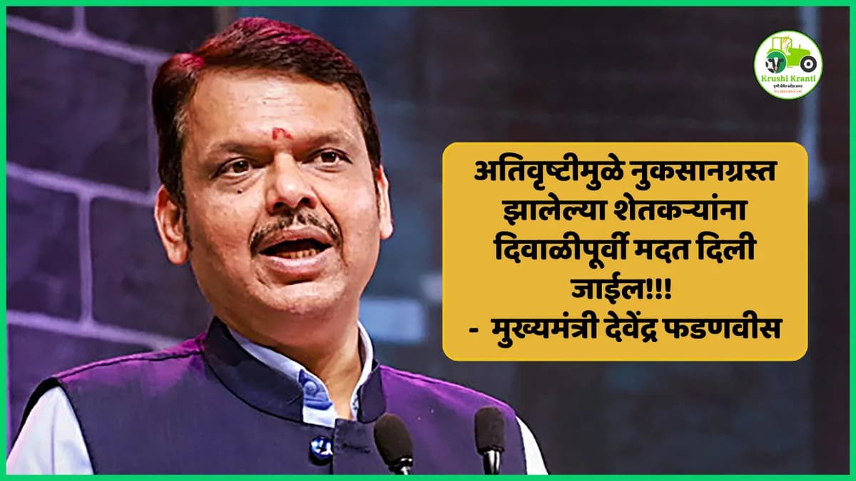 अतिवृष्टीमुळे नुकसानग्रस्त झालेल्या शेतकऱ्यांना दिवाळीपूर्वी मदत दिली जाईल!!! - मुख्यमंत्री देवेंद्र फडणवीस