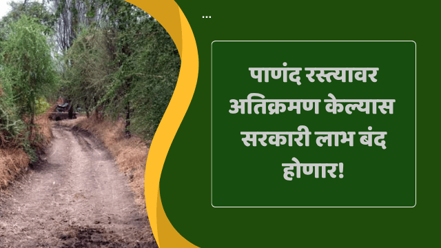 पाणंद रस्त्यावर अतिक्रमण: सरकारी लाभ बंद होणार
