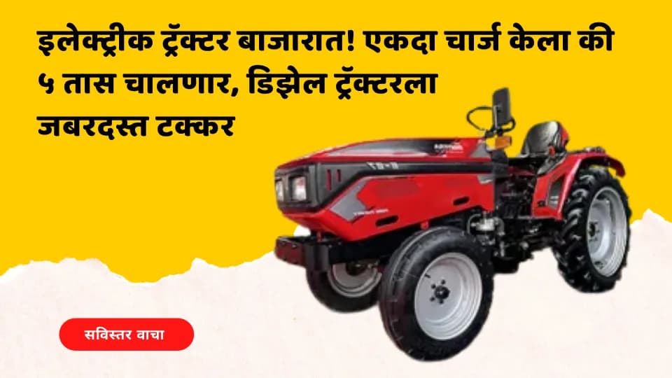 इलेक्ट्रीक ट्रॅक्टर बाजारात! एकदा चार्ज केला की ५ तास चालणार, डिझेल ट्रॅक्टरला जबरदस्त टक्कर