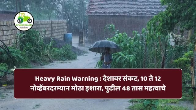 Heavy Rain Warning : देशावर संकट, 10 ते 12 नोव्हेंबरदरम्यान मोठा इशारा, पुढील 48 तास महत्वाचे