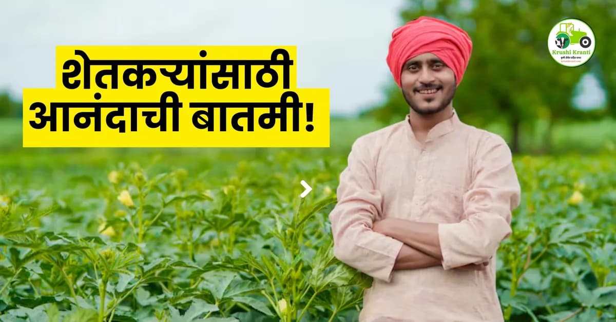 शेतकऱ्यांसाठी आनंदाची बातमी!