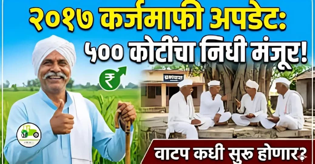 २०१७ कर्जमाफी अपडेट: ५०० कोटींचा निधी मंजूर – वाटप कधी सुरू होणार?