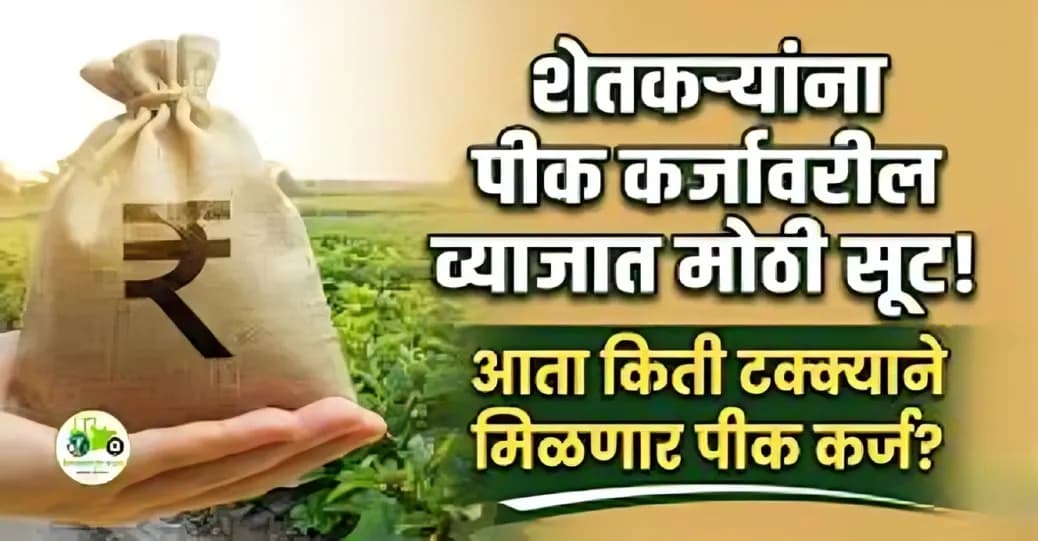शेतकऱ्यांना पीक कर्जासाठी १ टक्के दराने अर्थसहाय्य; आता किती टक्क्याने मिळणार पीक कर्ज?