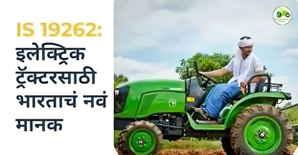 IS 19262:2025 : शेतीसाठी इलेक्ट्रिक ट्रॅक्टरच्या चाचणीसाठी नवं भारतीय मानक