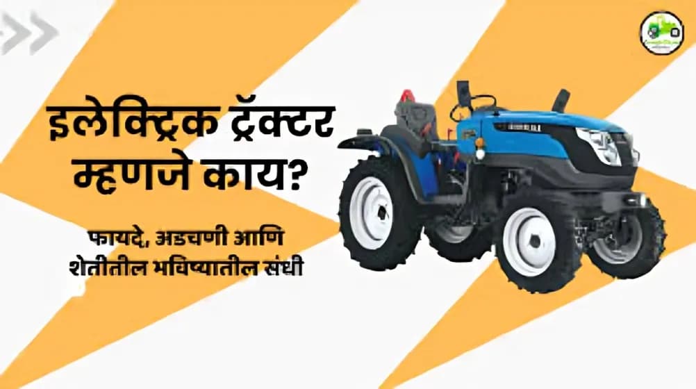 इलेक्ट्रिक ट्रॅक्टर म्हणजे काय? फायदे, अडचणी आणि शेतीतील भविष्यातील संधी