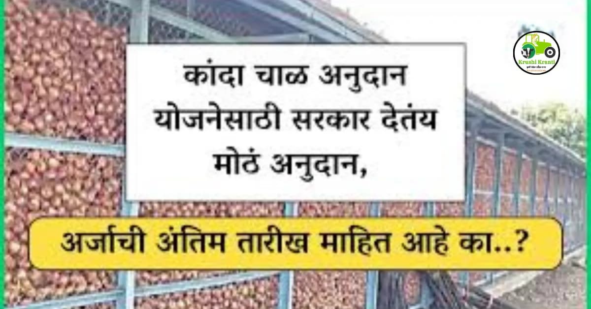 कांदा चाळ अनुदान योजनेसाठी सरकार देतंय मोठं अनुदान, अर्जाची अंतिम तारीख माहित आहे का..?