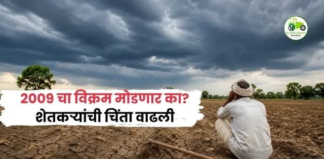 २००९ चा विक्रम मोडणार का? शेतकऱ्यांची चिंता वाढली