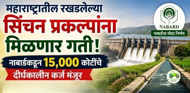 महाराष्ट्रातील रखडलेल्या सिंचन प्रकल्पांना मिळणार गती; नाबार्डकडून १५ हजार कोटींच्या दीर्घकालीन कर्जाचा आधार